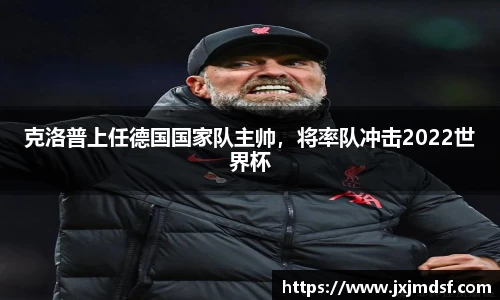 克洛普上任德国国家队主帅，将率队冲击2022世界杯